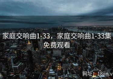 家庭交响曲1-33，家庭交响曲1-33集免费观看
