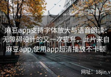 麻豆app支持字体放大与语音朗读：无障碍设计的又一次提升，此片来自麻豆app,使用app超清播放不卡顿