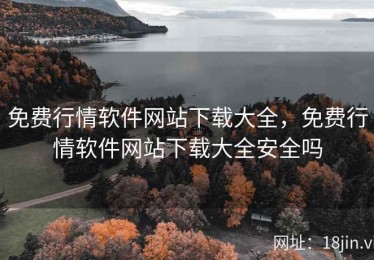 免费行情软件网站下载大全，免费行情软件网站下载大全安全吗