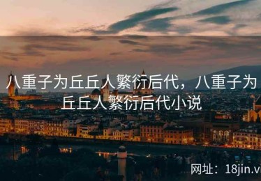 八重子为丘丘人繁衍后代，八重子为丘丘人繁衍后代小说