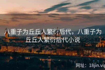 八重子为丘丘人繁衍后代，八重子为丘丘人繁衍后代小说