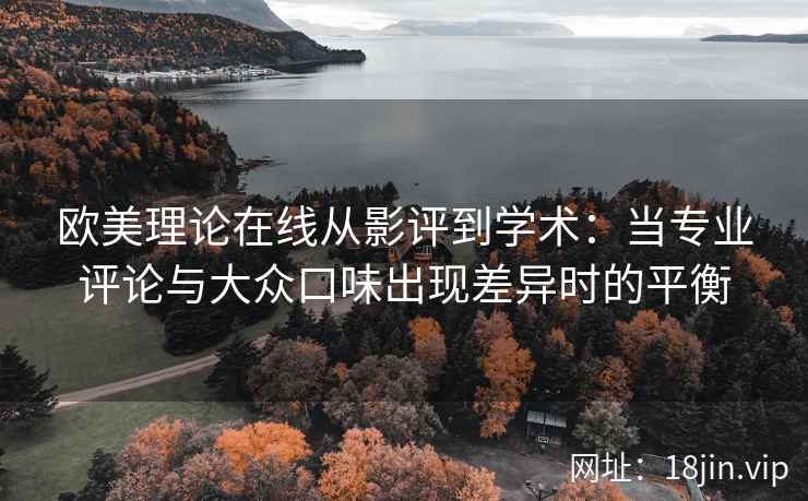 欧美理论在线从影评到学术：当专业评论与大众口味出现差异时的平衡