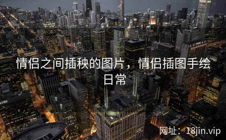 情侣之间插秧的图片，情侣插图手绘日常