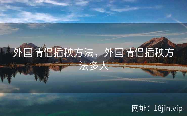 外国情侣插秧方法，外国情侣插秧方法多人